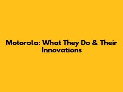 Motorola: What They Do & Their Innovations