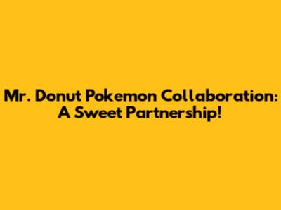Mr. Donut Pokemon Collaboration: A Sweet Partnership!