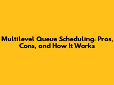 Multilevel Queue Scheduling: Pros, Cons, and How It Works