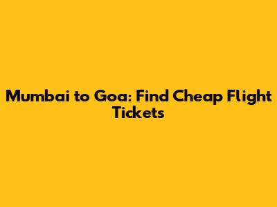 Mumbai to Goa: Find Cheap Flight Tickets