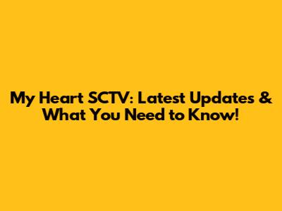 My Heart SCTV: Latest Updates & What You Need to Know!