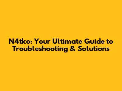 N4tko: Your Ultimate Guide to Troubleshooting & Solutions