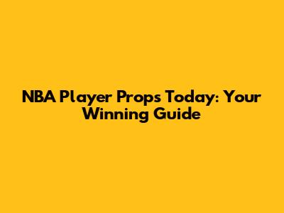 NBA Player Props Today: Your Winning Guide