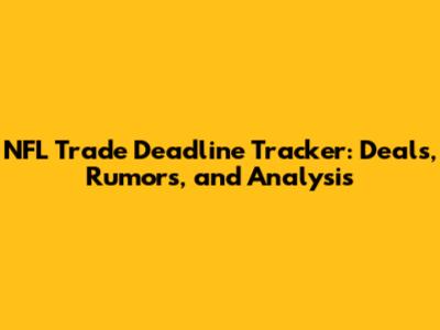 NFL Trade Deadline Tracker: Deals, Rumors, and Analysis