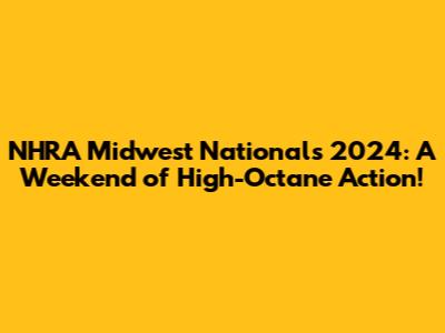 NHRA Midwest Nationals 2024: A Weekend of High-Octane Action!