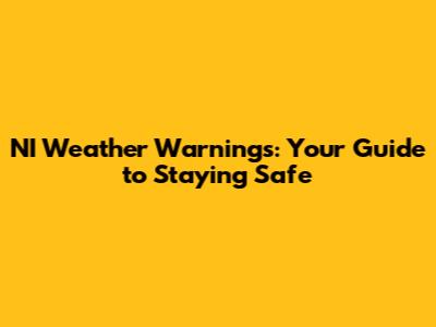 NI Weather Warnings: Your Guide to Staying Safe