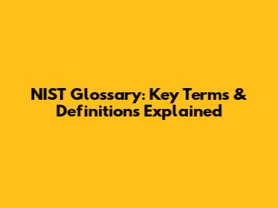 NIST Glossary: Key Terms & Definitions Explained