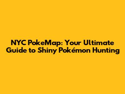 NYC PokeMap: Your Ultimate Guide to Shiny Pokémon Hunting