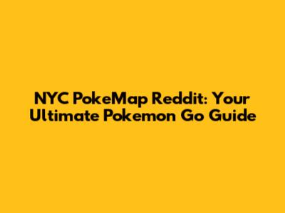 NYC PokeMap Reddit: Your Ultimate Pokemon Go Guide