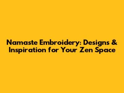 Namaste Embroidery: Designs & Inspiration for Your Zen Space