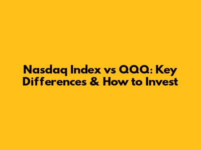 Nasdaq Index vs QQQ: Key Differences & How to Invest
