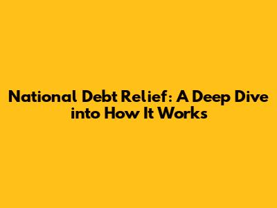 National Debt Relief: A Deep Dive into How It Works