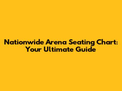 Nationwide Arena Seating Chart: Your Ultimate Guide