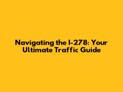Navigating the I-278: Your Ultimate Traffic Guide