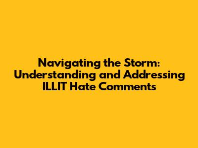 Navigating the Storm: Understanding and Addressing ILLIT Hate Comments