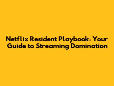 Netflix Resident Playbook: Your Guide to Streaming Domination