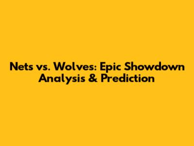 Nets vs. Wolves: Epic Showdown Analysis & Prediction
