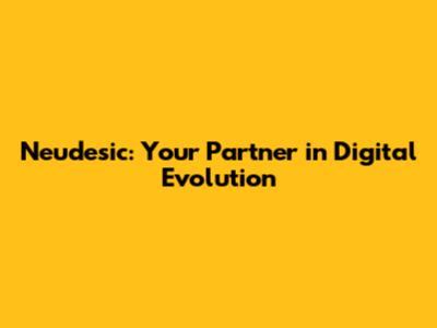 Neudesic: Your Partner in Digital Evolution