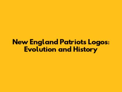 New England Patriots Logos: Evolution and History