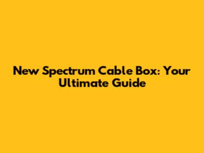 New Spectrum Cable Box: Your Ultimate Guide
