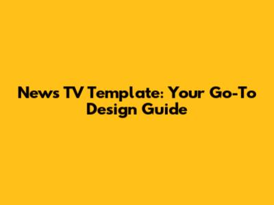 News TV Template: Your Go-To Design Guide
