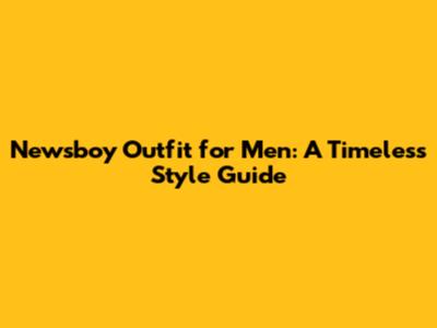 Newsboy Outfit for Men: A Timeless Style Guide
