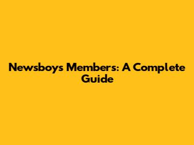 Newsboys Members: A Complete Guide