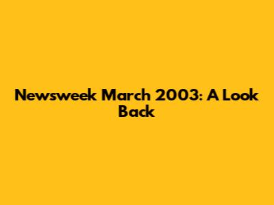 Newsweek March 2003: A Look Back