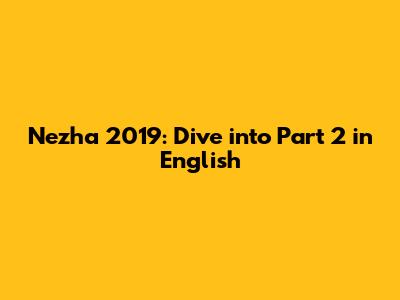 Nezha 2019: Dive into Part 2 in English
