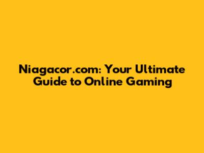 Niagacor.com: Your Ultimate Guide to Online Gaming