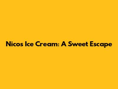 Nico's Ice Cream: A Sweet Escape