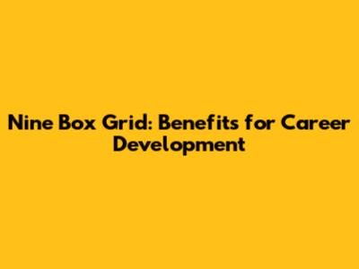Nine Box Grid: Benefits for Career Development