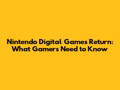 Nintendo Digital Games Return: What Gamers Need to Know