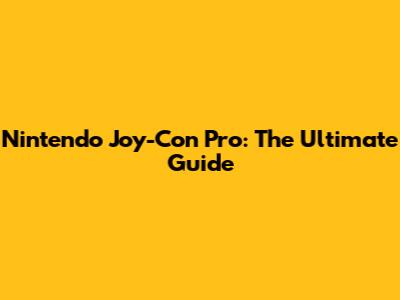 Nintendo Joy-Con Pro: The Ultimate Guide
