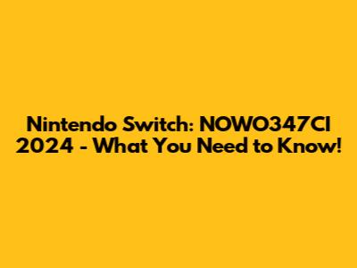 Nintendo Switch: NOWO347CI 2024 - What You Need to Know!