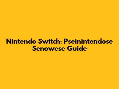 Nintendo Switch: Pseinintendose Senowese Guide