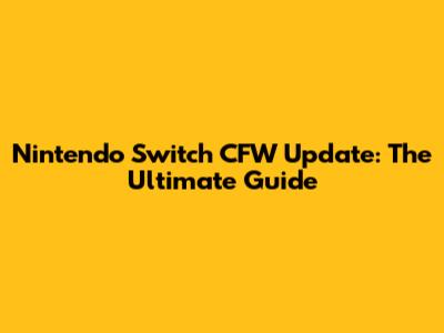 Nintendo Switch CFW Update: The Ultimate Guide