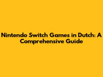 Nintendo Switch Games in Dutch: A Comprehensive Guide