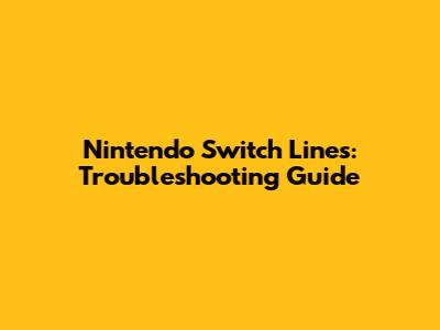 Nintendo Switch Lines: Troubleshooting Guide