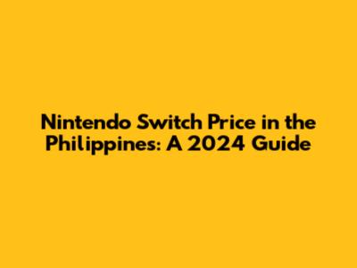 Nintendo Switch Price in the Philippines: A 2024 Guide