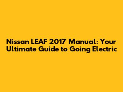 Nissan LEAF 2017 Manual: Your Ultimate Guide to Going Electric
