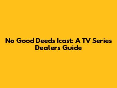 No Good Deed's Icast: A TV Series Dealer's Guide