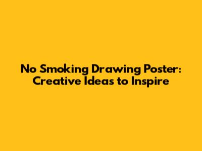 No Smoking Drawing Poster: Creative Ideas to Inspire