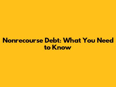 Nonrecourse Debt: What You Need to Know