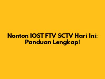 Nonton IOST FTV SCTV Hari Ini: Panduan Lengkap!