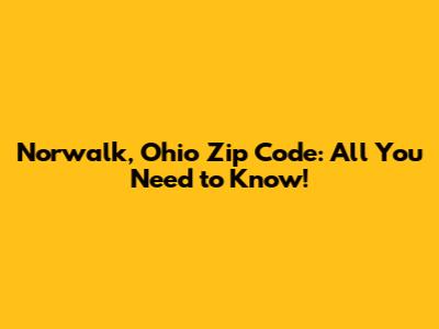 Norwalk, Ohio Zip Code: All You Need to Know!