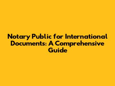 Notary Public for International Documents: A Comprehensive Guide