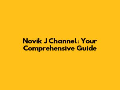 Novik J Channel: Your Comprehensive Guide