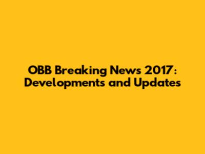 OBB Breaking News 2017: Developments and Updates
