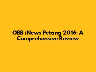 OBB iNews Petang 2016: A Comprehensive Review
